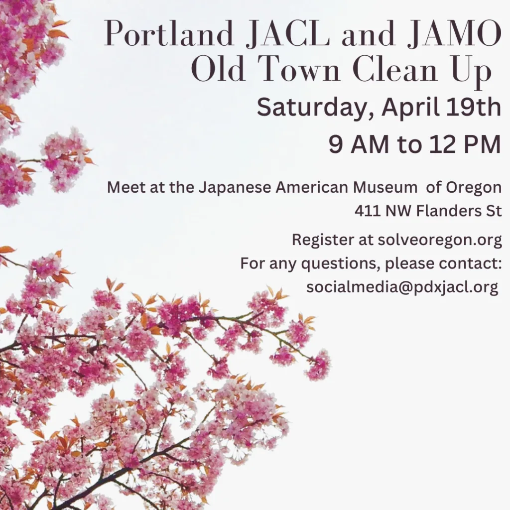 Portland JACL and JAMO Old Town Clean Up Saturday, April 19th 9 AM to 12 PM Meet at the Japanese American Museum of Oregon 411 NW Flanders St